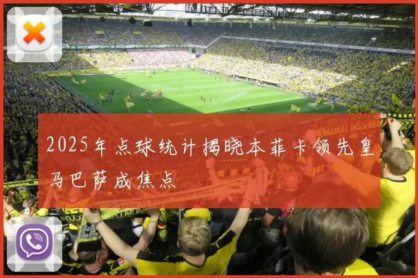 2025年点球统计揭晓本菲卡领先皇马巴萨成焦点