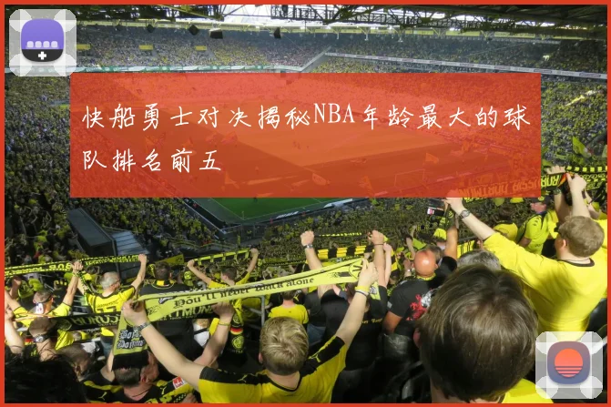快船勇士对决揭秘NBA年龄最大的球队排名前五