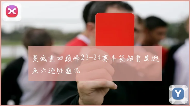 曼城重回巅峰23-24赛季英超首度迎来六连胜盛况